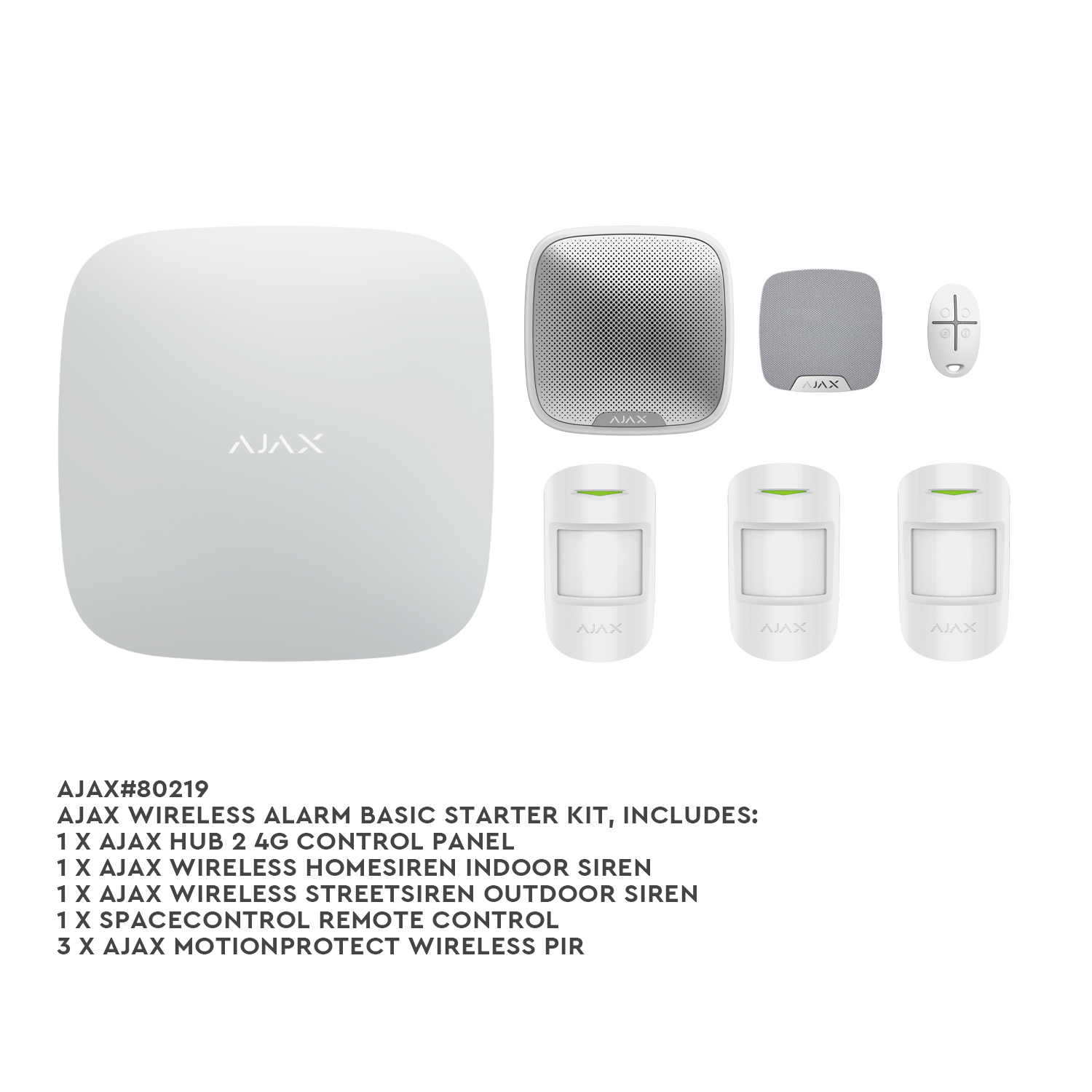 AJAX wireless alarm basic starter kit, includes:
1 x Ajax Hub 2 4G Control Panel 
1 x Ajax Wireless HomeSiren Indoor Siren 
1 x Ajax Wireless StreetSiren Outdoor Siren 
1 x SpaceControl Remote Control 
3 x Ajax MotionProtect Wireless PlR.