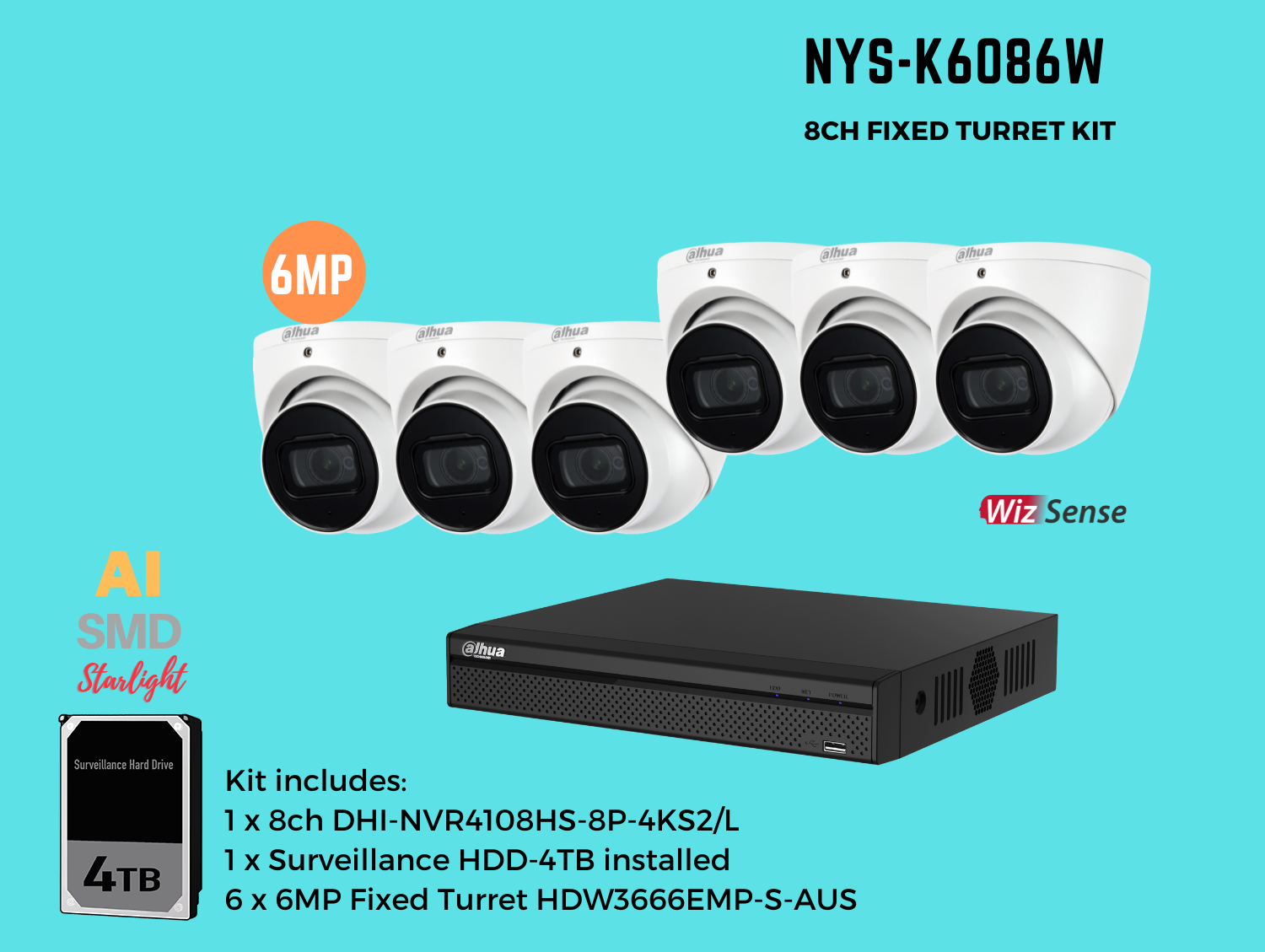 Dahua NYS 6MP 8ch Kit includes:    1 x 8ch DHI-NVR4108HS-8P-4KS2/L-4TB,    6 x 6MP 2.8mm Fixed Lens DH-IPC-HDW3666EMP-S-AUS